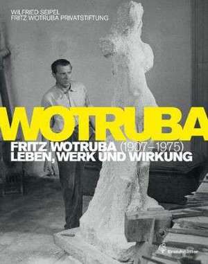 Fritz Wotruba. 1907-1975 de Wilfried Seipel