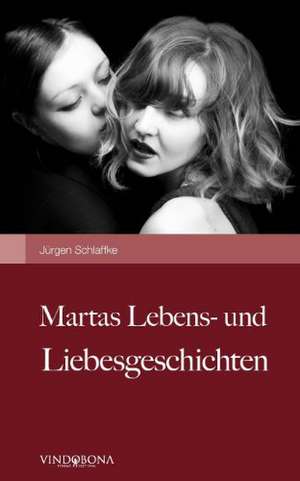 Martas Lebens- und Liebesgeschichten de Jürgen Dipl. Ing. Schlaffke