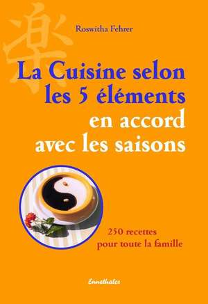 La Cuisine selon les 5 éléments en accord avec les saisons de Roswitha Fehrer