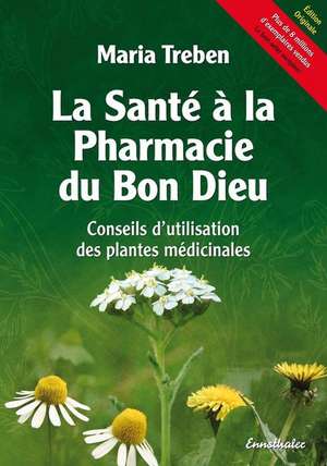 La Sante a la Pharmacie Du Bon Dieu: Conseils D'Utilisation Des Plantes Medicinales de Maria Treben