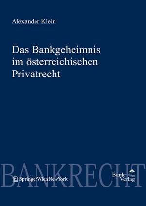 Das Bankgeheimnis im österreichischen Privatrecht de Alexander Klein