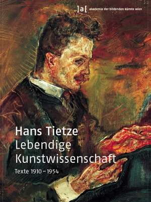 Lebendige Kunstwissenschaft. Texte 1910 - 1954 de Hans Tietze