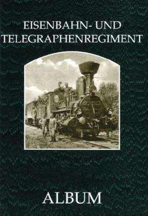 Das k. u. k. Eisenbahn- und Telegraphenregiment de Richard Heinersdorff