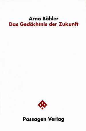 Das Gedächtnis der Zukunft de Arno Böhler