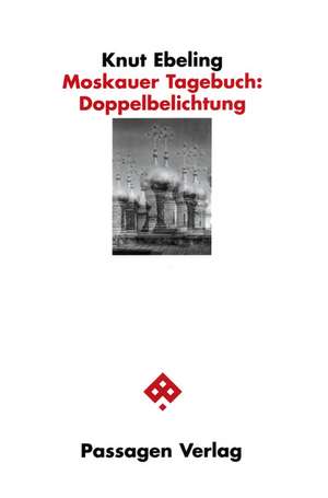 Moskauer Tagebuch: Doppelbelichtung de Knut Ebeling