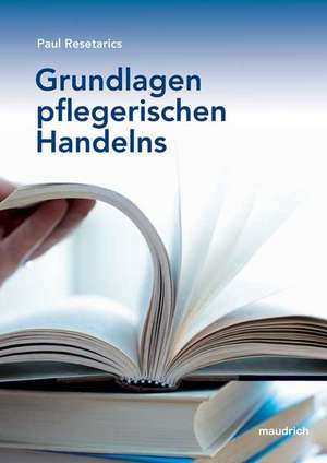 Grundlagen pflegerischen Handelns de Paul Resetarics