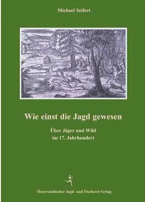 Wie einst die Jagd gewesen de Michael Seifert