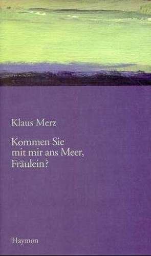 Kommen Sie mit mir ans Meer, Fräulein? de Klaus Merz