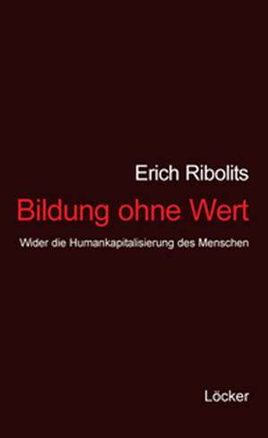 Bildung ohne Wert de Erich Ribolits