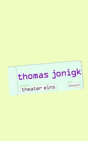 Theater eins de Thomas Jonigk