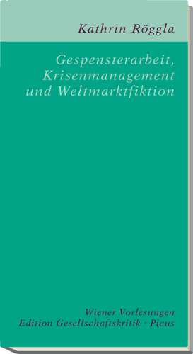 Gespensterarbeit, Krisenmanagement und Weltmarktfiktion de Kathrin Röggla