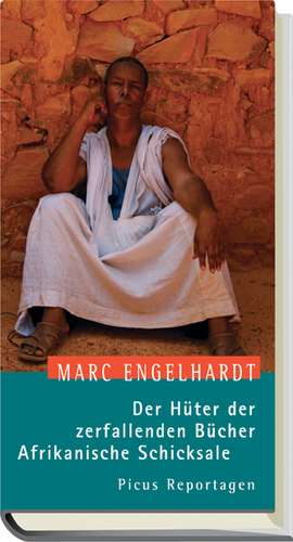 Der Hüter der zerfallenden Bücher. Afrikanische Schicksale de Marc Engelhardt