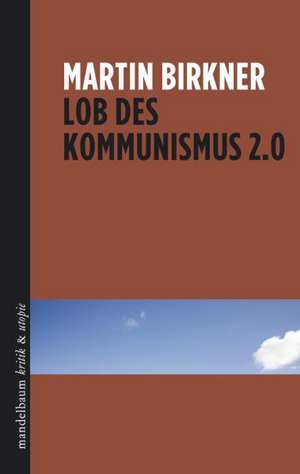 Lob des Kommunismus 2.0 de Martin Birkner