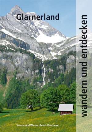 Wandern und Entdecken - Glarnerland de Werner Beerli-Kaufmann