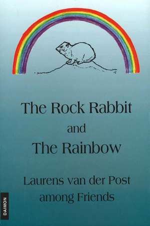 Rock Rabbit & the Rainbow: Laurens van der Post Among Friends de Robert Hinshaw