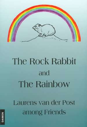 The Rock Rabbit and the Rainbow. Laurens van der Post among Friends de Robert Hinshaw