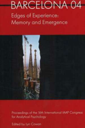 Barcelona 04 -- Edges of Experience: Memory & Emergence -- Proceedings of the 16th International IAAP Congress for Analytical Psychology de Lyn Cowan