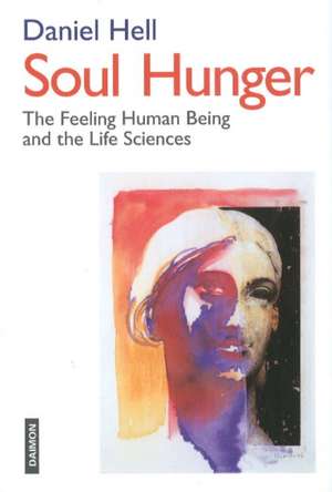 Soul Hunger: The Feeling Human Being & the Life Sciences de Daniel Hell