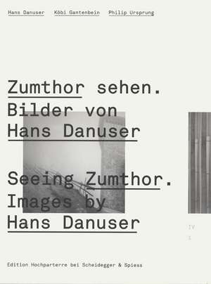 Seeing Zumthor--Images by Hans Danuser: Reflections on Architecture and Photography de Köbi Gantenbein