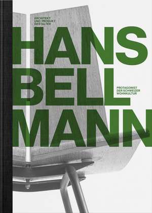 Hans Bellmann: Architekt und Produktgestalter. Protagonist der Schweizer Wohnkultur de Joan Billing