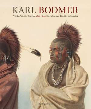 Karl Bodmer: A Swiss Artist in America 1809–1893 de Nordamerika Native Museum Zurich