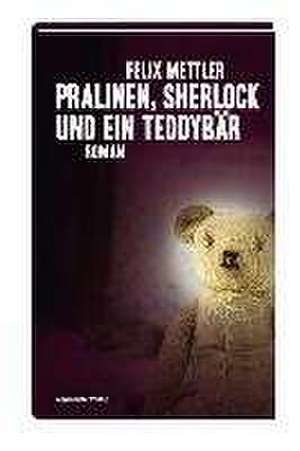 Pralinen, Sherlock und ein Teddybär de Felix Mettler