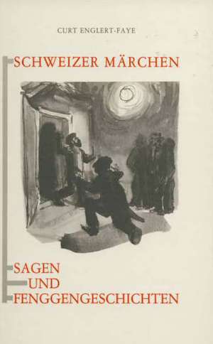 Schweizer Märchen, Sagen und Fenggengeschichten de Curt Englert-Faye