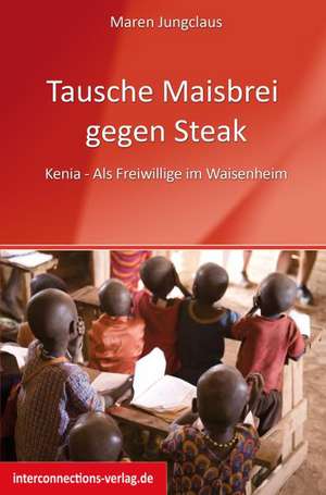 Tausche Maisbrei gegen Steak - Kenia - Als Freiwillige im Waisenhaus de Sarah Fester