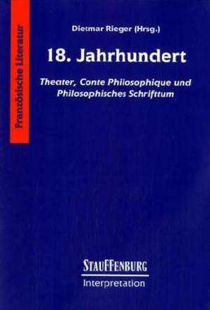 Achtzehntes (18.) Jahrhundert. Theater, Conte Philosophique und philosophisches Schrifttum de Dietmar Rieger