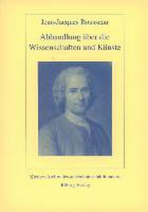 Abhandlung, welche bey der Akademie zu Dijon im Jahr 1750 den Preis über folgende von der Akademie vorgelegte Frage davon getragen... de Jean J. Rousseau