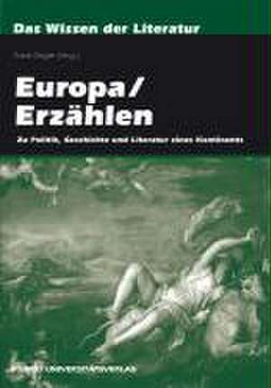 Europa /Erzählen. Zu Politik, Geschichte und Literatur eines Kontinents de Frank Degler