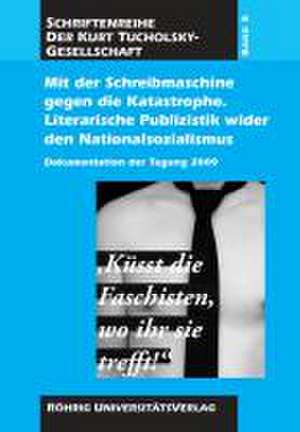 Mit der Schreibmaschine gegen die Katastrophe. Literarische Publizistik wider den Nationalsozialismus de Friedhelm Greis