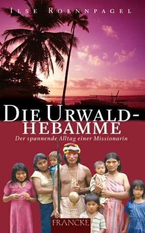 Die Urwaldhebamme de Ilse Roennpagel