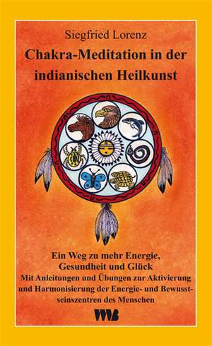 Chakra-Meditation in der indianischen Heilkunst de Siegfried Lorenz