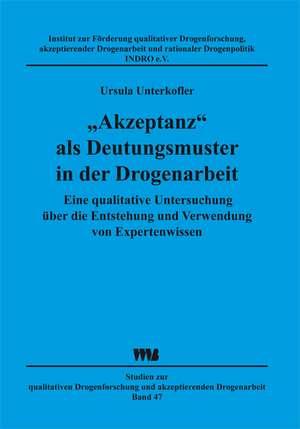 "Akzeptanz" als Deutungsmuster in der Drogenarbeit de Ursula Unterkofler