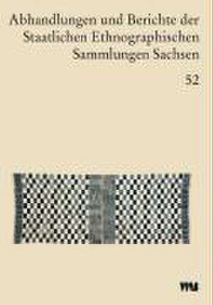 Abhandlungen und Berichte der Staatlichen Ethnographischen sammlungen Sachsen, Band 52