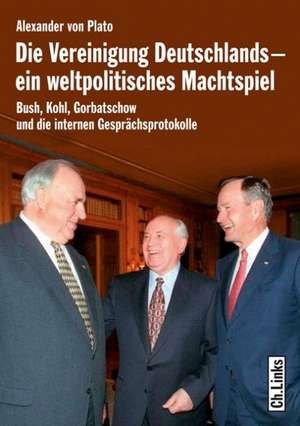 Die Vereinigung Deutschlands - ein weltpolitisches Machtspiel de Alexander von Plato