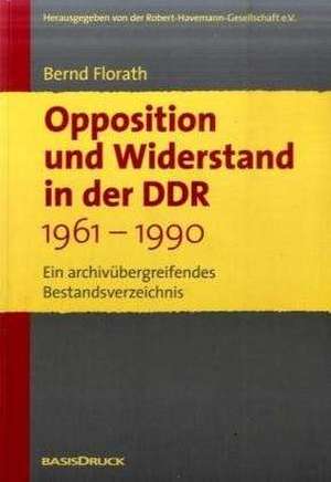 Opposition und Widerstand in der DDR 1961-1990. Ein archivübergreifendes Bestandsverzeichnis