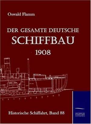 Der Gesamte Deutsche Schiffbau 1908: Art Deserves a Witness de Oswald Flamm