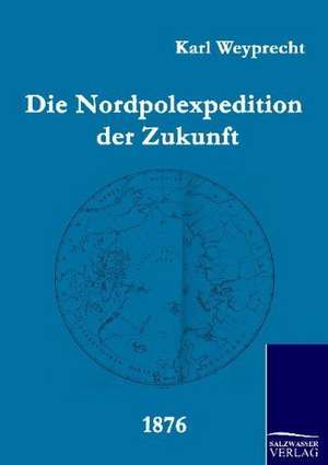 Die Nordpolexpedition der Zukunft de Karl Weyprecht