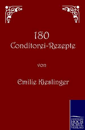 180 Conditorei-Rezepte de Emilie Kieslinger