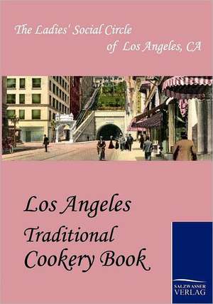 Los Angeles Traditional Cookery Book de Ca The Ladies' Social Circle of Los Angeles