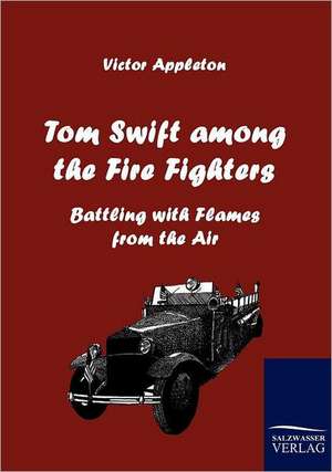 Tom Swift among the Fire Fighters de Victor Appleton