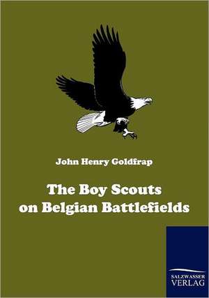 The Boy Scouts on Belgian Battlefields de John H. Goldfrap