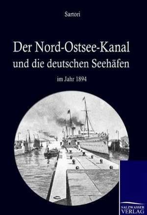 Der Nord-Ostseekanal und seine Bedeutung für die deutschen Seehäfen im Jahr 1894 de August Sartori