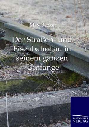 Der Straßen- und Eisenbahnbau in seinem ganzen Umfange de Max Becker