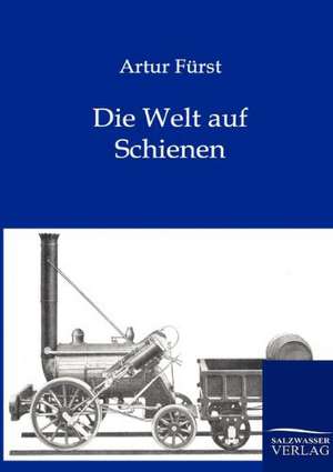 Die Welt auf Schienen de Artur Fürst