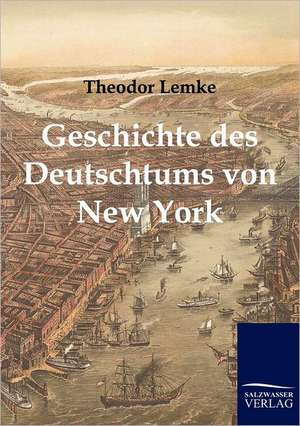 Geschichte des Deutschtums von New York de Theodor Lemke