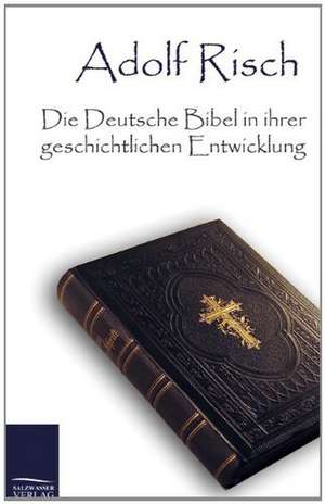 Die Deutsche Bibel in ihrer geschichtlichen Entwicklung de Adolf Risch