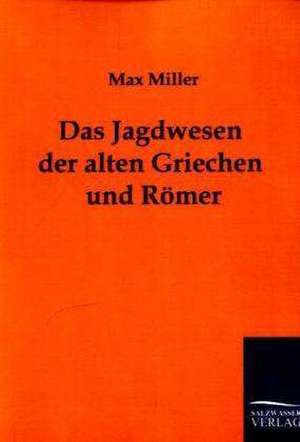 Das Jagdwesen der alten Griechen und Römer de Max Miller